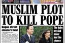 How quickly can you get ‘Muslim plot to kill Pope’ onto the front page